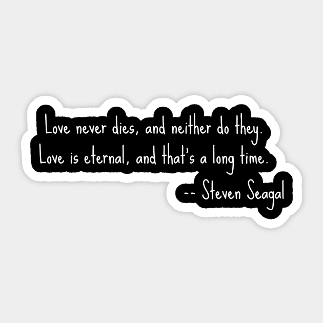 Steven Seagal quote - Love is eternal Sticker by Bad Movies Rule